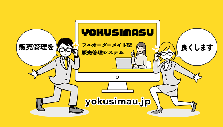 フルオーダーメイド型販売管理システムYOKUSIMASU「販売管理を」「良くします」yokusimasu.jp